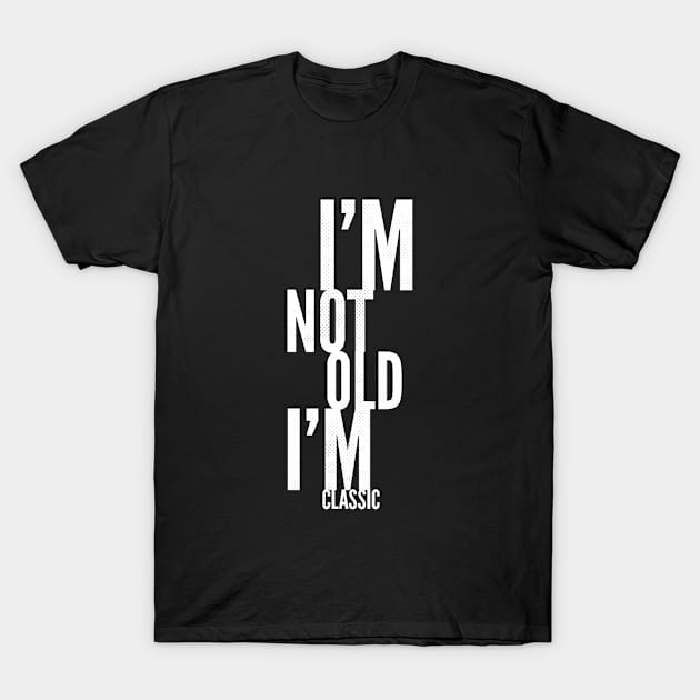 im not old im classic 24 T-Shirt by naughtyoldboy